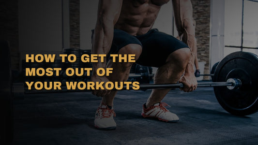How To Get The Most Out Of Your Workouts