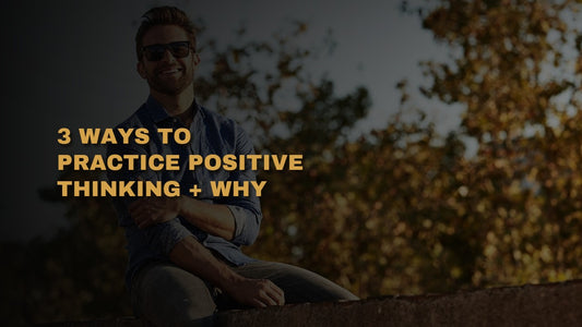 3 Ways To Practice Positive Thinking + Why It Matters