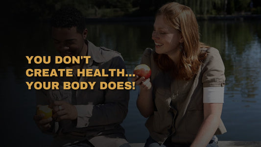 You Don't Create Health… Your Body Does!