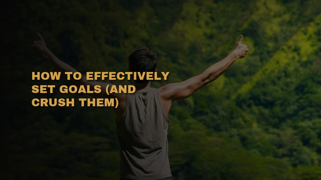How To Effectively Set Goals (And Crush Them)