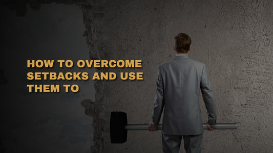 How To Overcome Setbacks And Use Them To Your Advantage