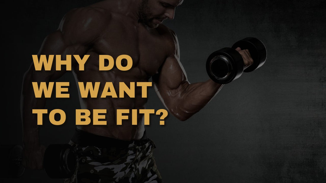 Why Do We Want To Be Fit?