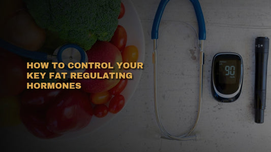 How to Control Your Key Fat Regulating Hormones