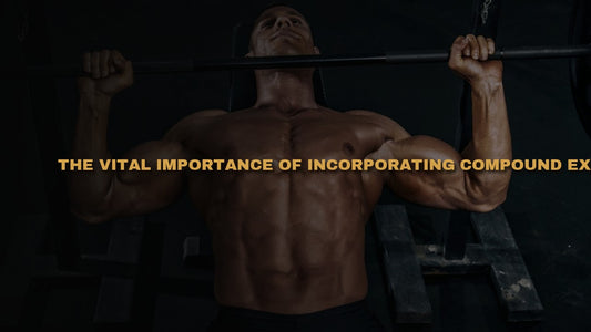The Vital Importance of Incorporating Compound Exercises into Your Training Regimen