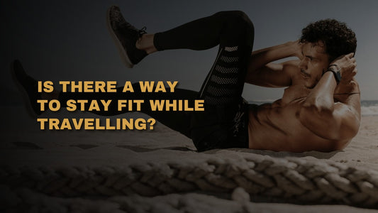 Is There a Way to Stay Fit While Travelling?