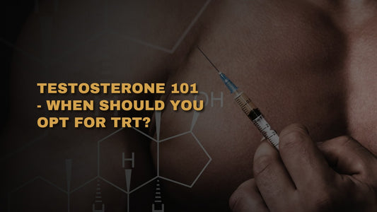 Testosterone 101 - When Should You Opt For TRT?